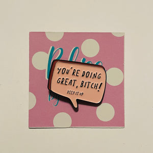 "You're Doing Great B****! Keep It Up" Enamel Pin